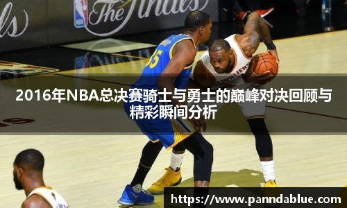 2016年NBA总决赛骑士与勇士的巅峰对决回顾与精彩瞬间分析