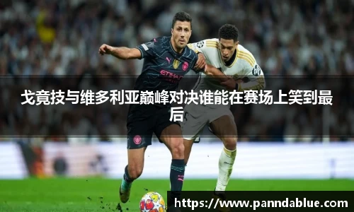 戈竟技与维多利亚巅峰对决谁能在赛场上笑到最后